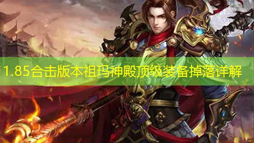 1.85合击版本祖玛神殿顶级装备掉落详解 1.85合击版本祖玛神殿顶级装备掉落详解