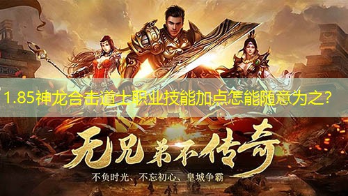 1.85神龙合击道士职业技能加点怎能随意为之？