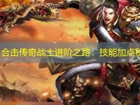 1.85合击传奇战士进阶之路：技能加点秘籍