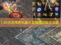 1.85合击传奇私服火龙精魄获取全攻略