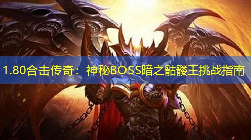 1.80合击传奇：神秘BOSS暗之骷髅王挑战指南