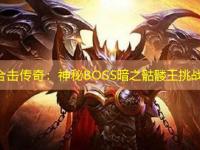 1.80合击传奇：神秘BOSS暗之骷髅王挑战指南