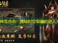 1.85神龙合击：揭秘时空裂缝的进入方法