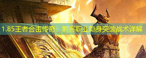 1.85王者合击传奇：刺客职业隐身突袭战术详解