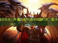 1.80复古合击：牛魔寺庙与赤月地图打宝，谁才是王者之选？