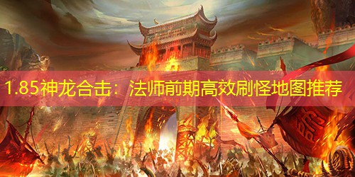 1.85神龙合击：法师前期高效刷怪地图推荐