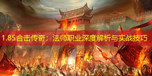 1.85合击传奇：法师职业深度解析与实战技巧