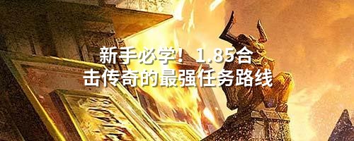 新手必学!1.85合击传奇的蕞强任务路线