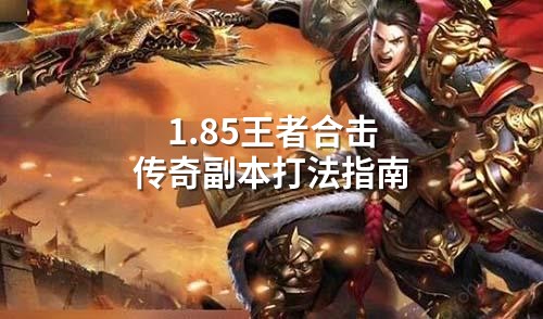 1.85王者合击传奇副本打法指南